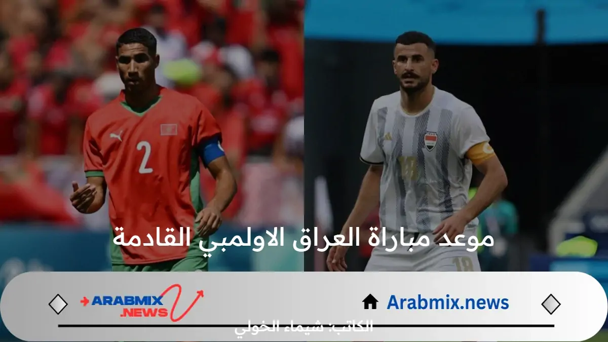 اي ساعة موعد مباراة العراق الاولمبي القادمة أمام المغرب في أولمبياد باريس 2024 والقنوات الناقلة؟