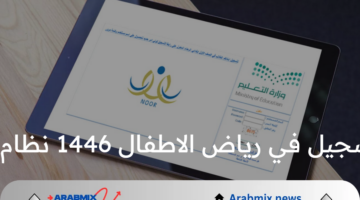 ما هي خطوات التسجيل في رياض الاطفال 1446 نظام نور والشروط المطلوبة؟