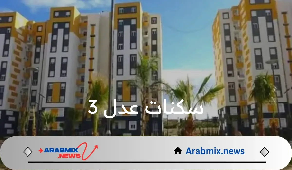 متى إعلان نتائج سكنات عدل 3 وخطوات الاستعلام عن اسماء المقبولين 1446؟ وزارة السكن والعمران الجزائرية توضح