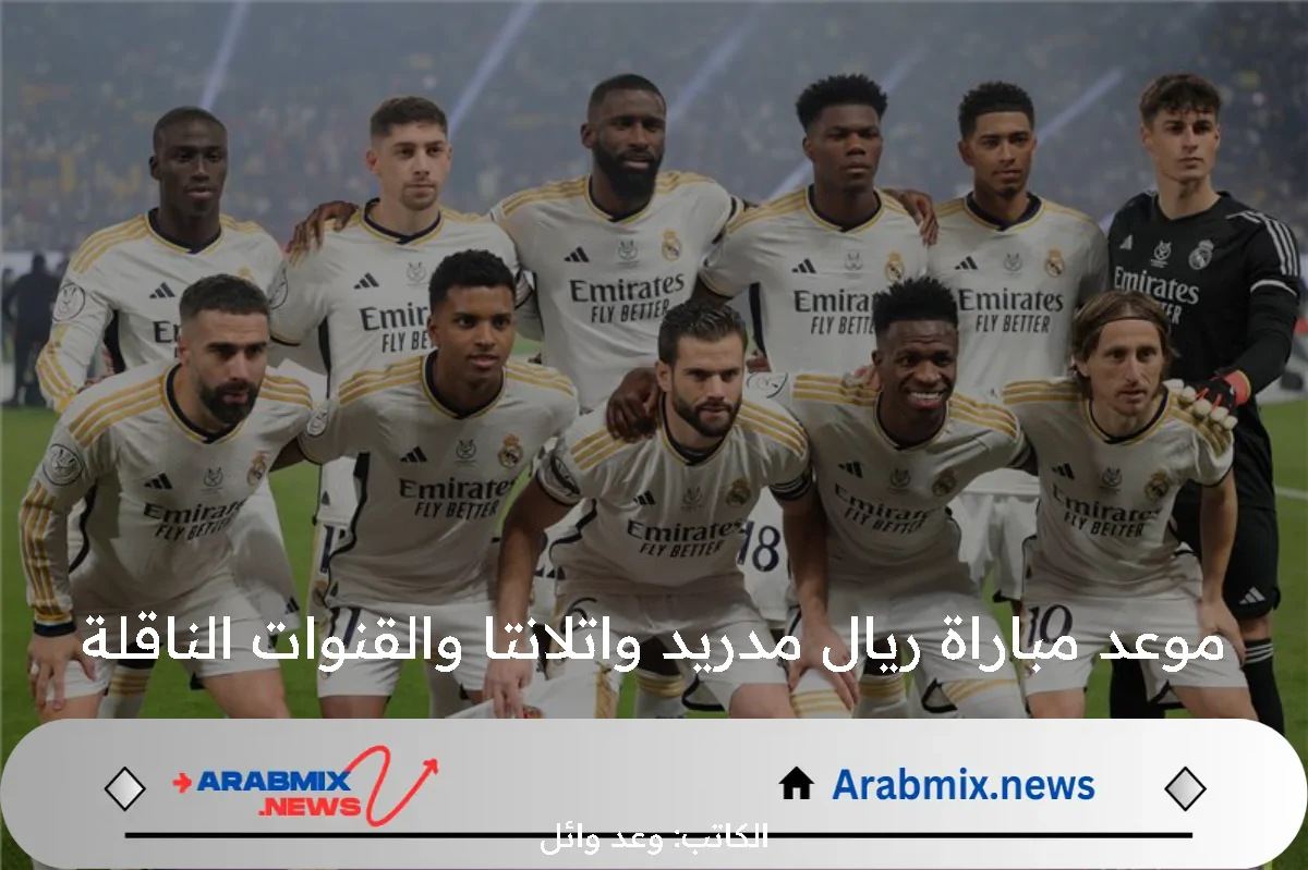 قبل ساعات من انطلاقها… تعرف الآن على موعد مباراة ريال مدريد واتلانتا والقنوات الناقلة في كأس السوبر الاوروبي