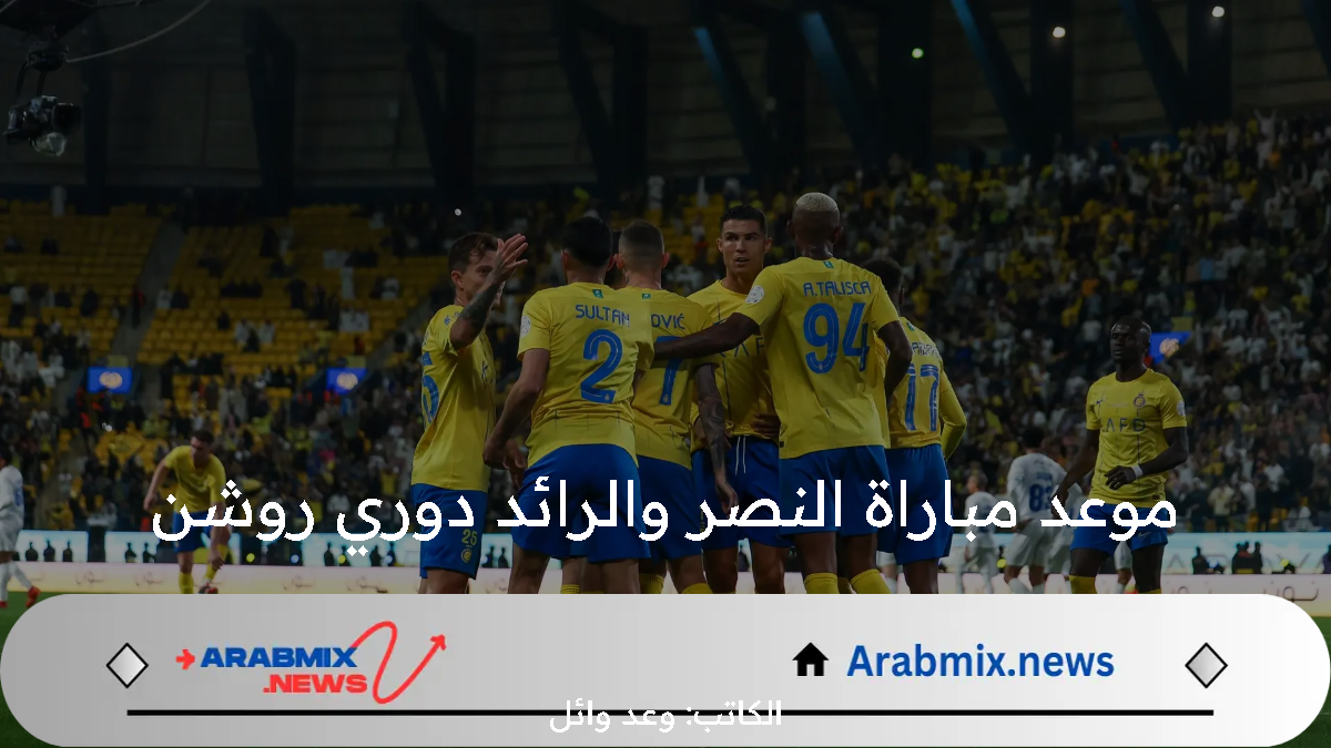 قبل بداية المباراة النارية… تعرف على موعد مباراة النصر والرائد دوري روشن وتوقعات تشكيلة النصر