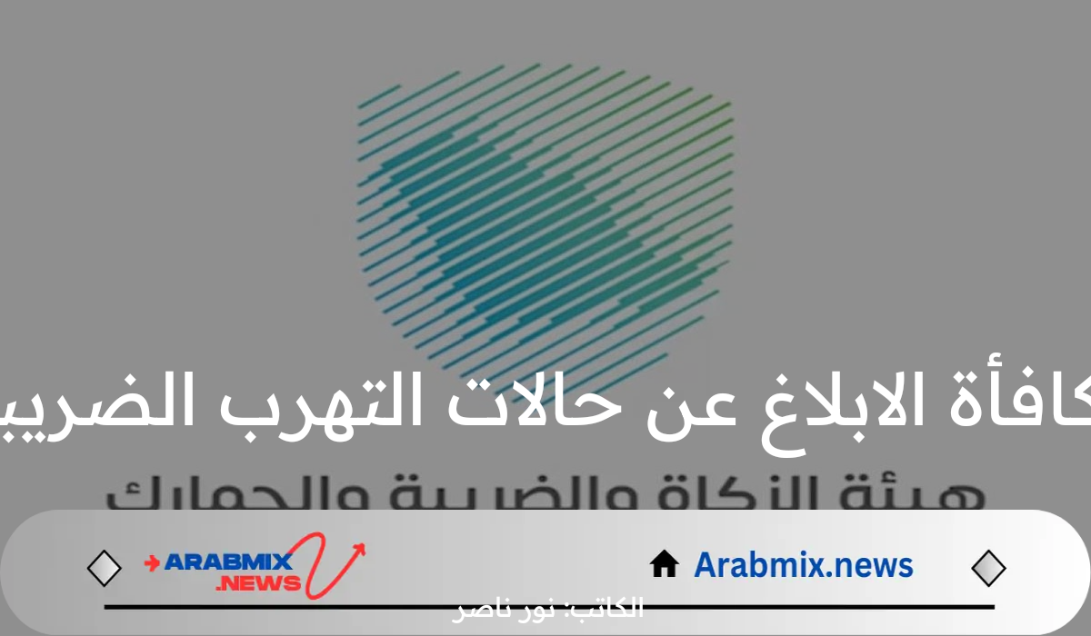 “تصل إلى مليون ريال”.. هيئة الزكاة والضريبة والجمارك تعلن عن مكافأة الابلاغ عن حالات التهرب الضريبي