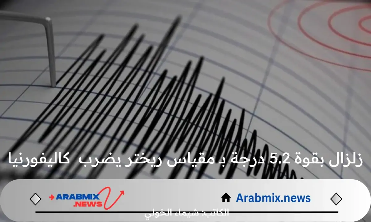 عاجل .. زلزال بقوة 5.2 درجة بـ مقياس ريختر يضرب ولاية كاليفورنيا الأمريكية