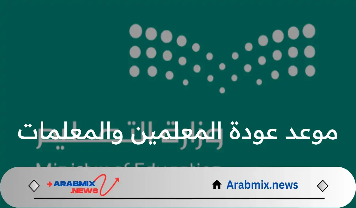 متى موعد عودة المعلمين والمعلمات 1446؟ .. وزارة التعليم السعودية تجيب