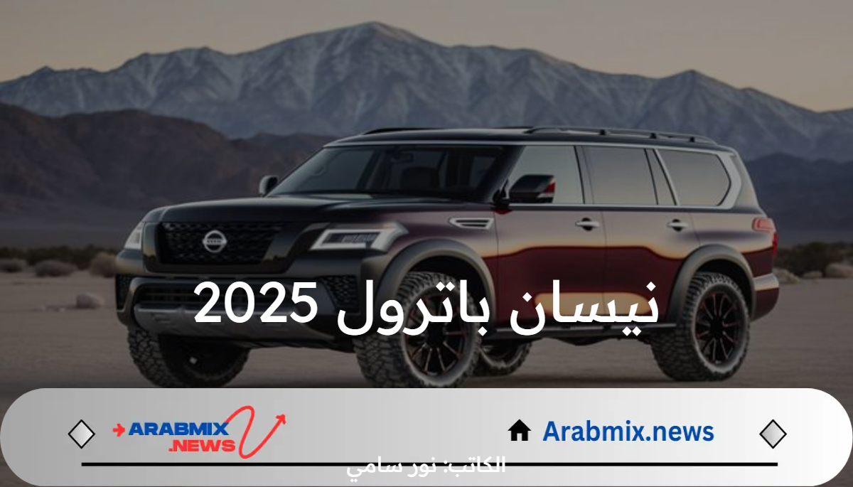 سعر ومواصفات متوقعة بالنسخة الجديدة من سيارة نيسان باترول 2025.. إمكانيات وتصميم جذاب